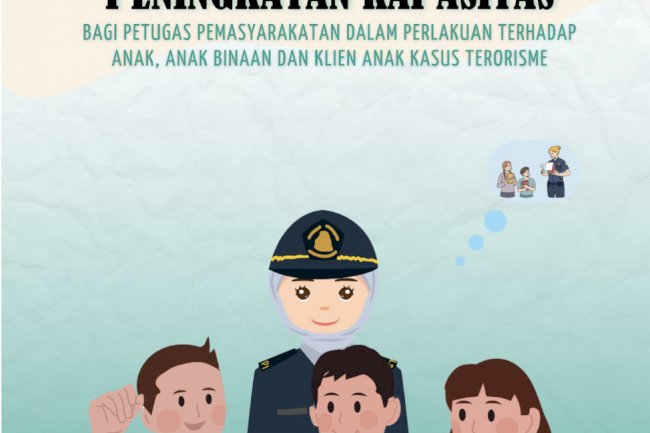 Modul Peningkatan Kapasitas bagi Petugas Pemasyarakatan dalam Perlakuan Terhadap Anak, Anak Binaan, dan Klien Anak Kasus Terorisme